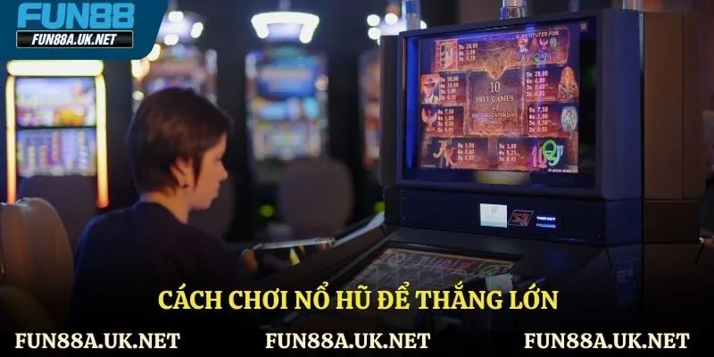 Cách chơi nổ hũ để thắng lớn qua từng vòng quay