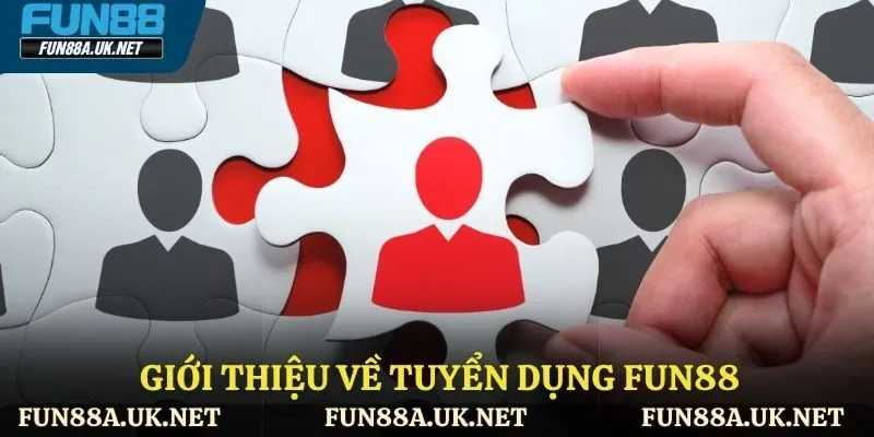 Giới thiệu tổng quan về tuyển dụng FUN88